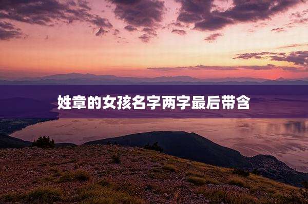 姓章的女孩名字两字最后带含