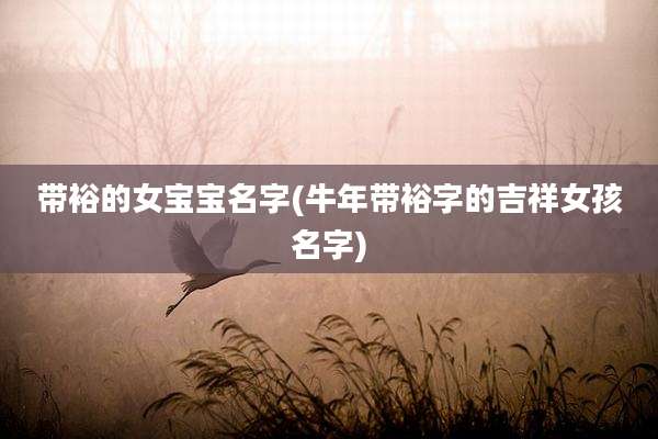 带裕的女宝宝名字(牛年带裕字的吉祥女孩名字)