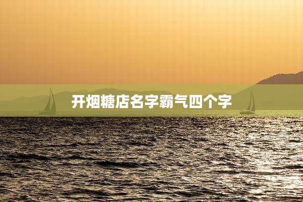 开烟糖店名字霸气四个字