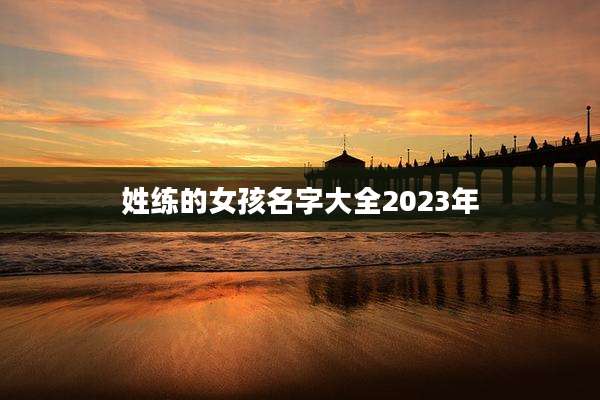 姓练的女孩名字大全2023年