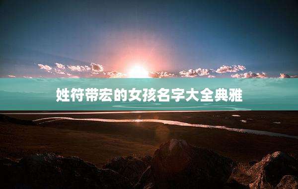 姓符带宏的女孩名字大全典雅