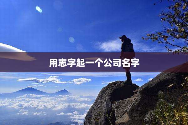 用志字起一个公司名字
