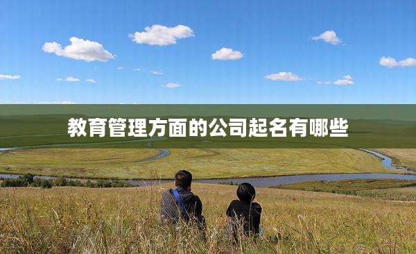 教育管理方面的公司起名有哪些