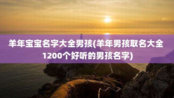 羊年宝宝名字大全男孩(羊年男孩取名大全 1200个好听的男孩名字)
