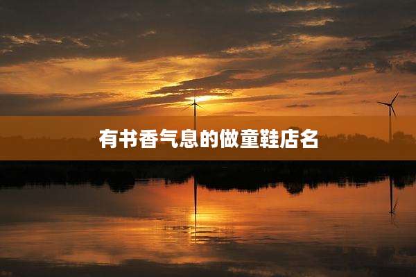 有书香气息的做童鞋店名