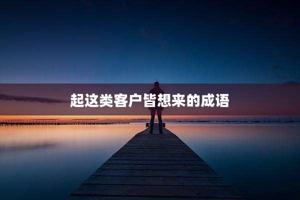 起这类客户皆想来的成语
