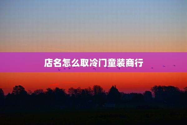 店名怎么取冷门童装商行
