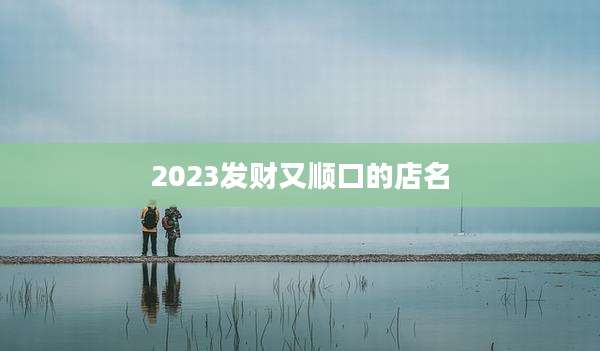 2023发财又顺口的店名