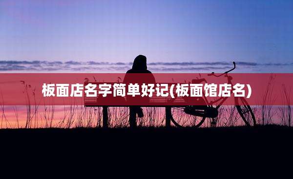 板面店名字简单好记(板面馆店名)