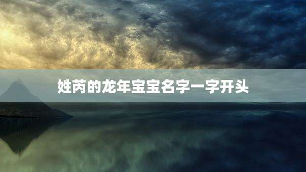姓芮的龙年宝宝名字一字开头