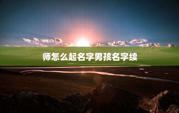 师怎么起名字男孩名字续