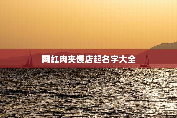 网红肉夹馍店起名字大全