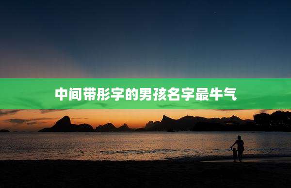 中间带彤字的男孩名字最牛气
