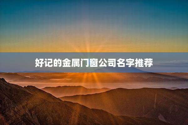 好记的金属门窗公司名字推荐