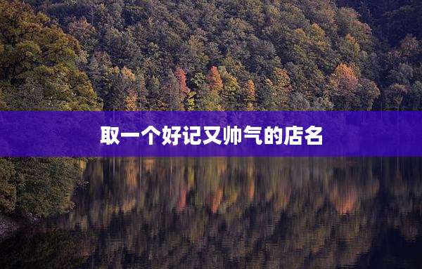 取一个好记又帅气的店名