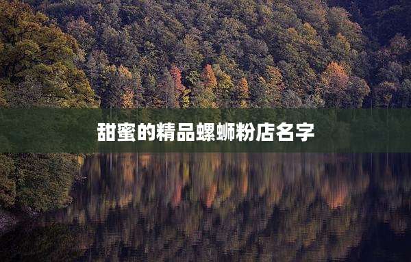 甜蜜的精品螺蛳粉店名字