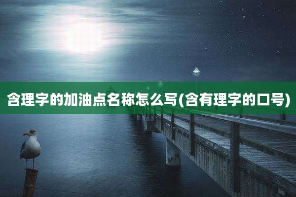 含理字的加油点名称怎么写(含有理字的口号)