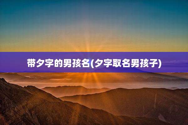 带夕字的男孩名(夕字取名男孩子)
