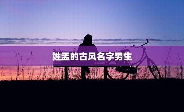 姓孟的古风名字男生