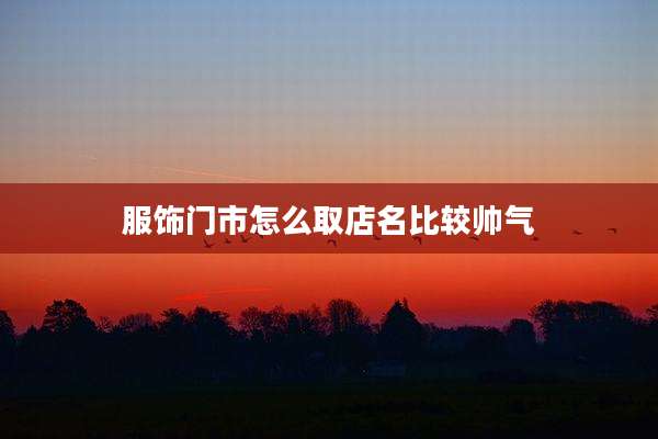 服饰门市怎么取店名比较帅气