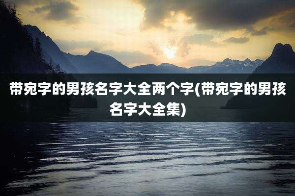 带宛字的男孩名字大全两个字(带宛字的男孩名字大全集)
