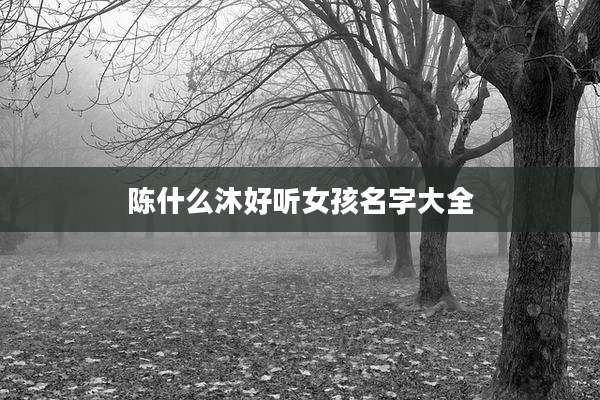 陈什么沐好听女孩名字大全