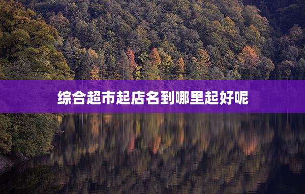 综合超市起店名到哪里起好呢