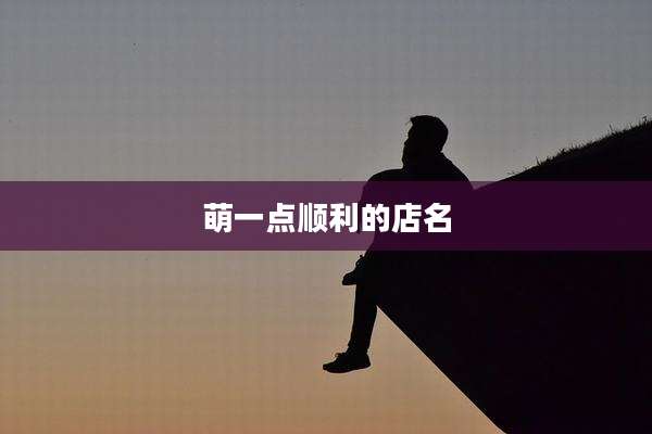 萌一点顺利的店名