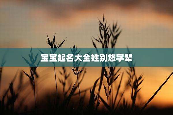 宝宝起名大全姓别悠字辈