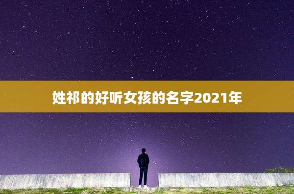 姓祁的好听女孩的名字2021年