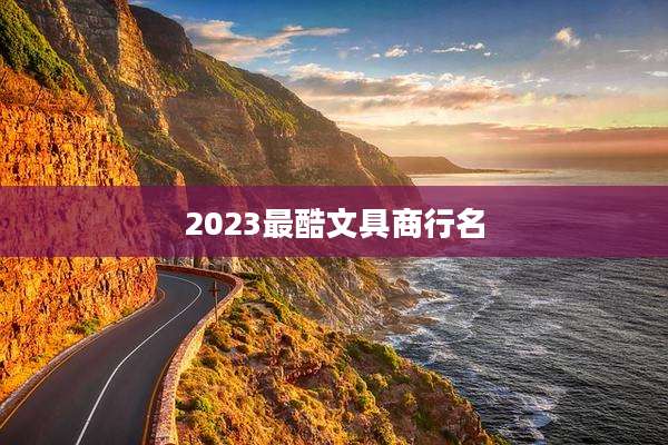 2023最酷文具商行名