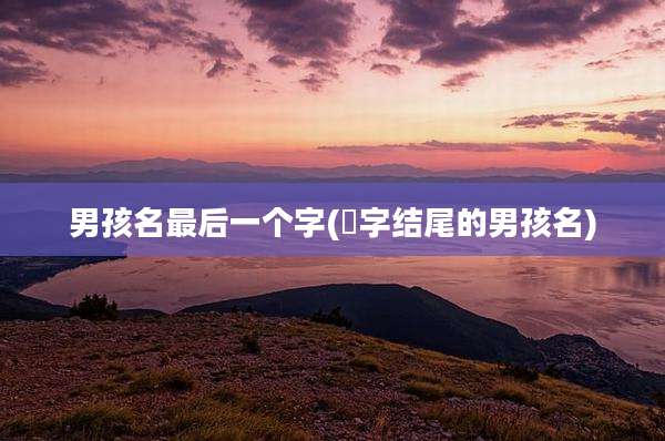 男孩名最后一个字(珵字结尾的男孩名)