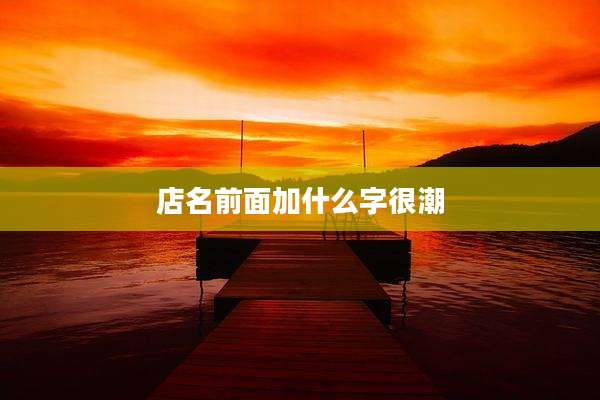 店名前面加什么字很潮