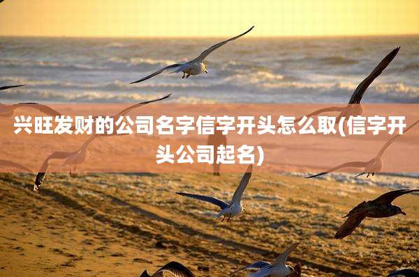 兴旺发财的公司名字信字开头怎么取(信字开头公司起名)