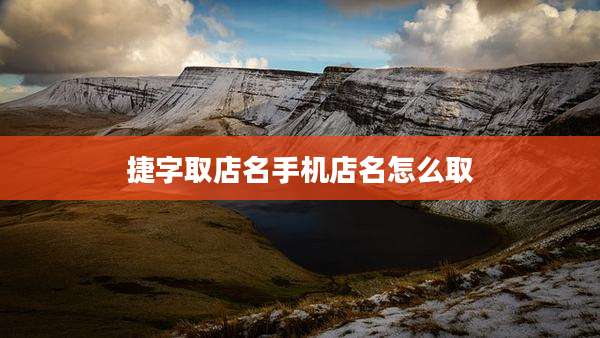 捷字取店名手机店名怎么取