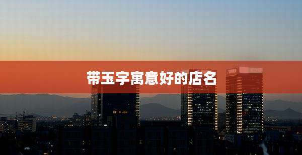 带玉字寓意好的店名