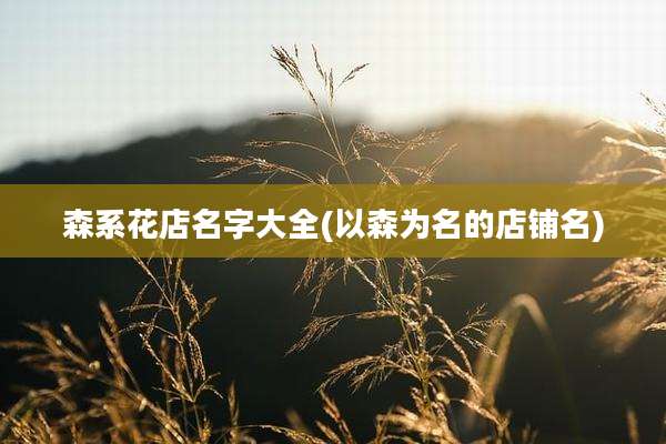 森系花店名字大全(以森为名的店铺名)