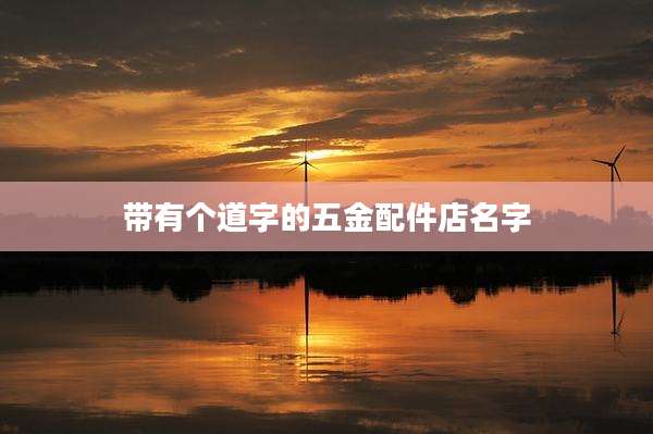 带有个道字的五金配件店名字