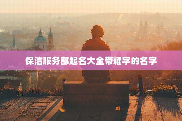 保洁服务部起名大全带耀字的名字