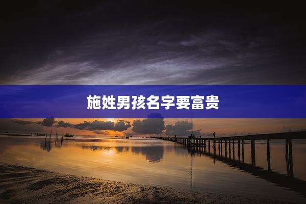 施姓男孩名字要富贵