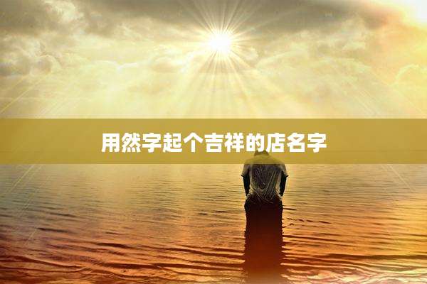 用然字起个吉祥的店名字