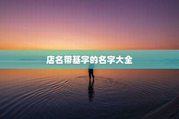 店名带基字的名字大全