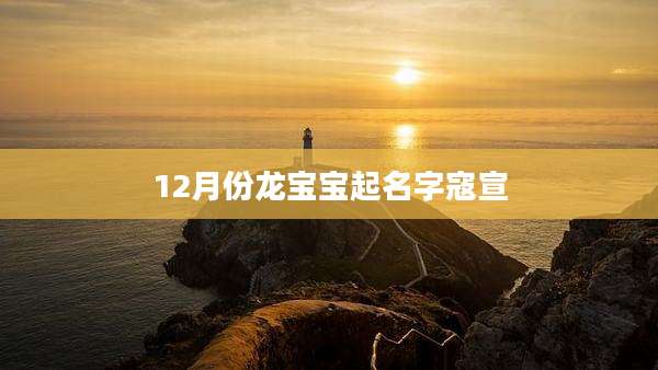 12月份龙宝宝起名字寇宣