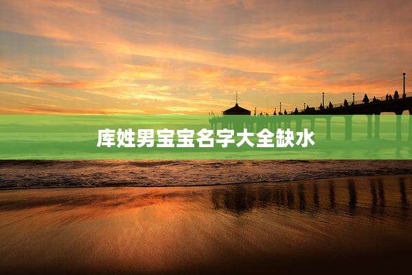 库姓男宝宝名字大全缺水