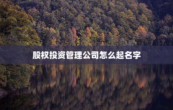 股权投资管理公司怎么起名字