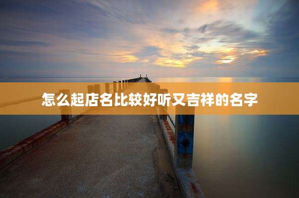 怎么起店名比较好听又吉祥的名字