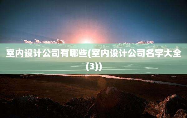 室内设计公司有哪些(室内设计公司名字大全(3))