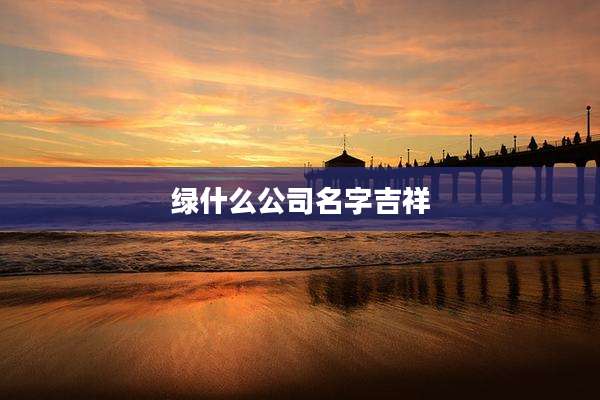 绿什么公司名字吉祥