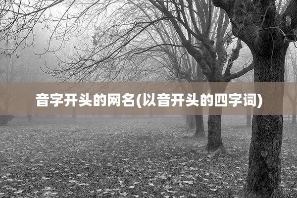 音字开头的网名(以音开头的四字词)