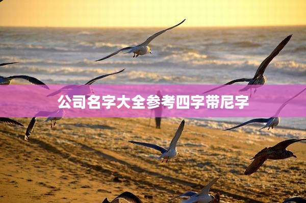 公司名字大全参考四字带尼字